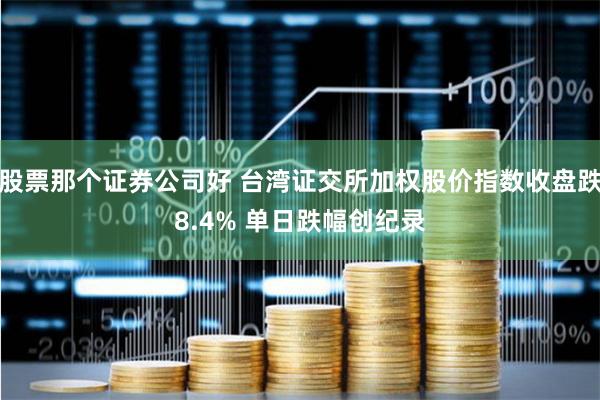 股票那个证券公司好 台湾证交所加权股价指数收盘跌8.4% 单日跌幅创纪录